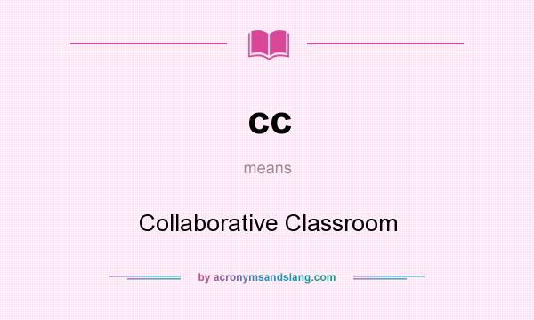 What does cc mean? It stands for Collaborative Classroom
