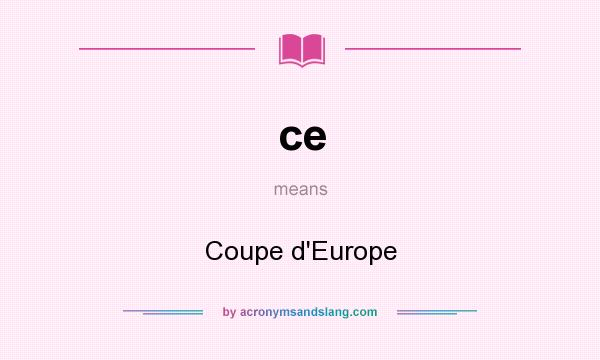 What does ce mean? It stands for Coupe d`Europe