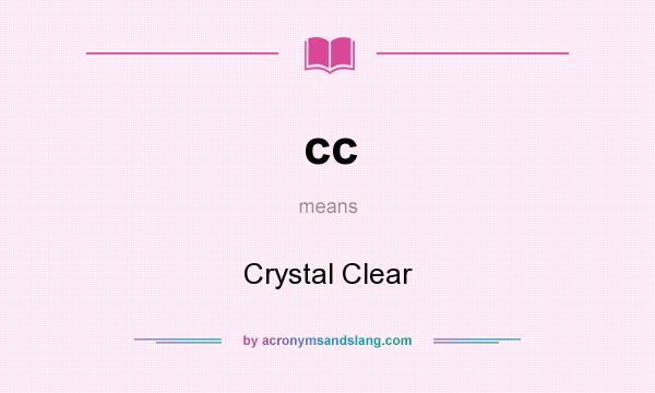 What does cc mean? It stands for Crystal Clear