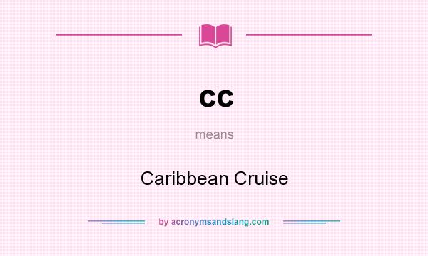 What does cc mean? It stands for Caribbean Cruise