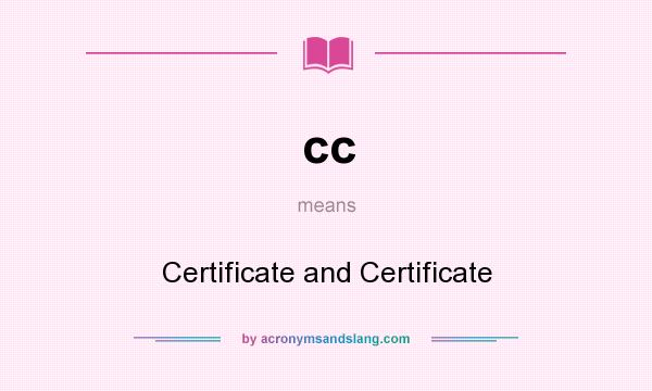 What does cc mean? It stands for Certificate and Certificate