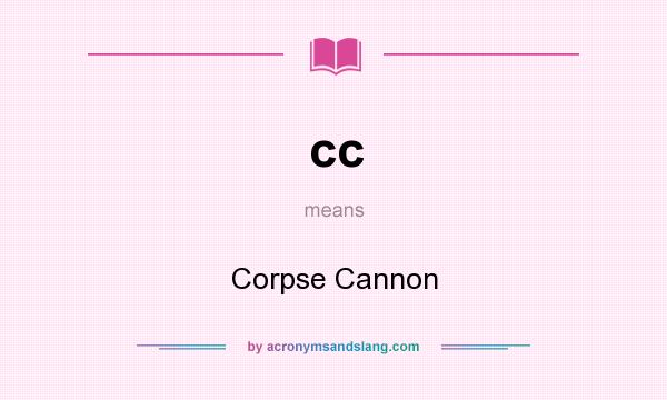What does cc mean? It stands for Corpse Cannon