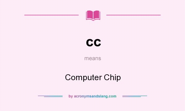 What does cc mean? It stands for Computer Chip