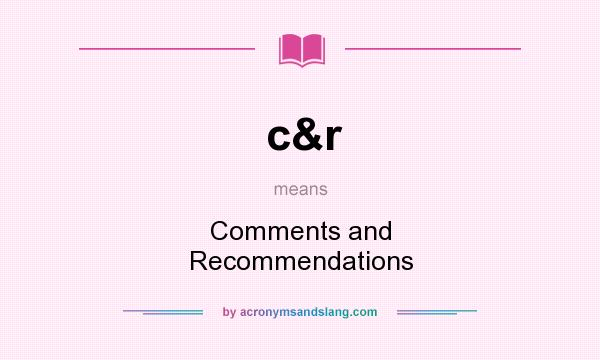 What does c&r mean? It stands for Comments and Recommendations