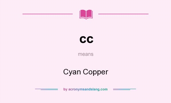 What does cc mean? It stands for Cyan Copper