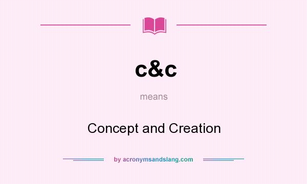 What does c&c mean? It stands for Concept and Creation