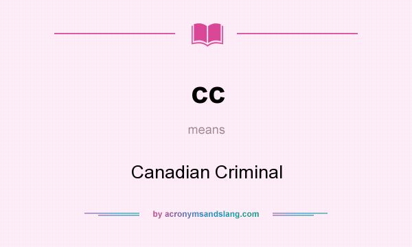 What does cc mean? It stands for Canadian Criminal