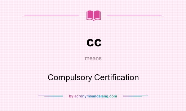 What does cc mean? It stands for Compulsory Certification