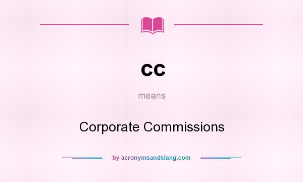 What does cc mean? It stands for Corporate Commissions