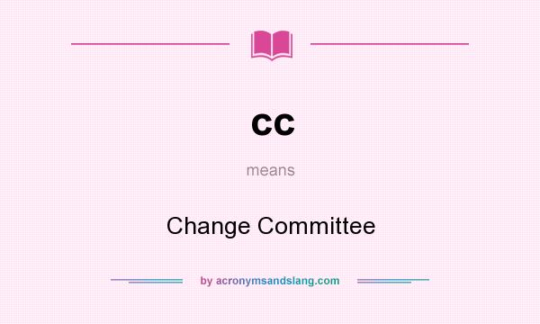What does cc mean? It stands for Change Committee