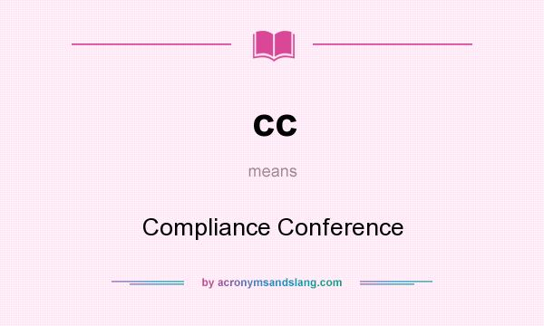 What does cc mean? It stands for Compliance Conference