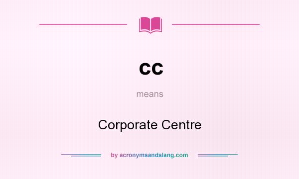 What does cc mean? It stands for Corporate Centre