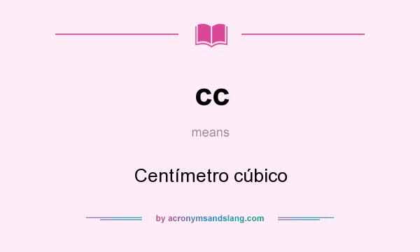 What does cc mean? It stands for Centímetro cúbico