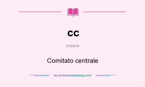 What does cc mean? It stands for Comitato centrale