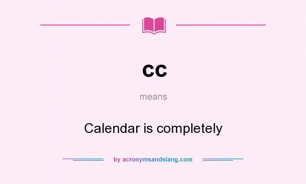 What does cc mean? It stands for Calendar is completely