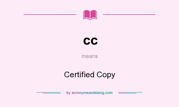 What does cc mean? It stands for Certified Copy