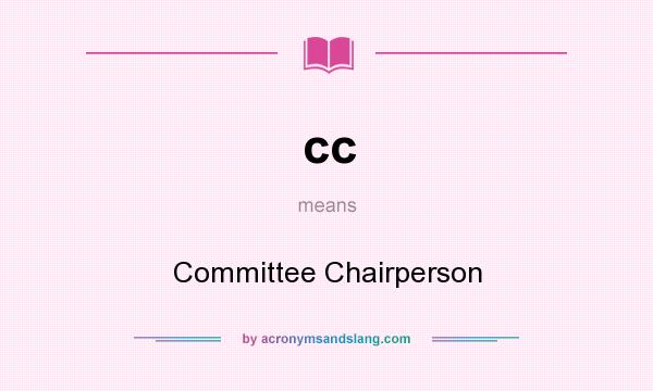What does cc mean? It stands for Committee Chairperson