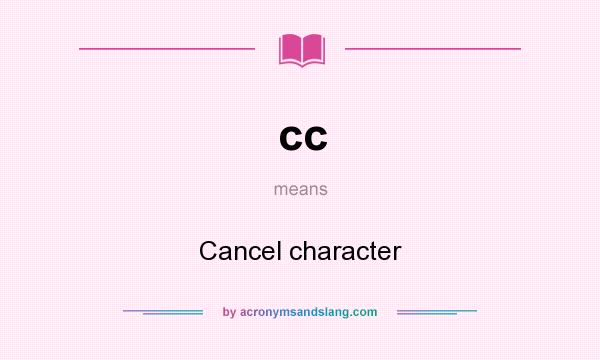 What does cc mean? It stands for Cancel character