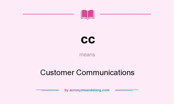 What does cc mean? It stands for Customer Communications