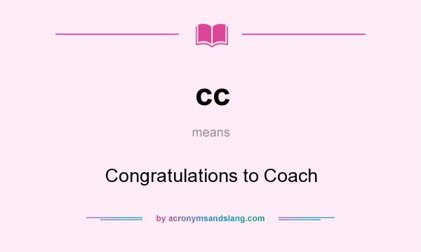 What does cc mean? It stands for Congratulations to Coach