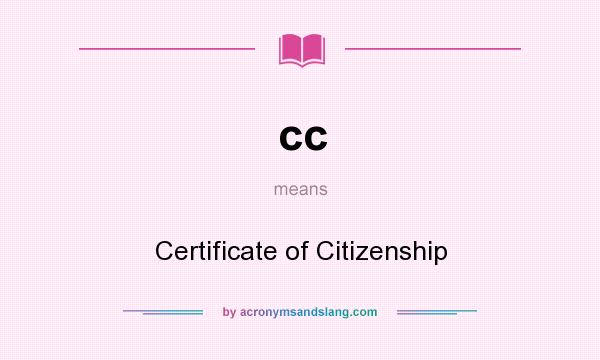 What does cc mean? It stands for Certificate of Citizenship