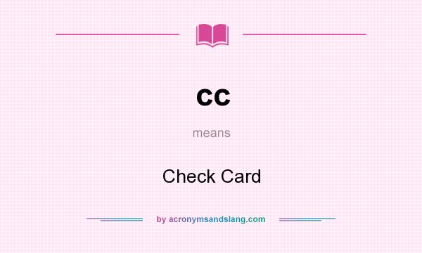 What does cc mean? It stands for Check Card