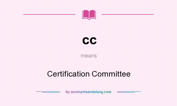 What does cc mean? It stands for Certification Committee