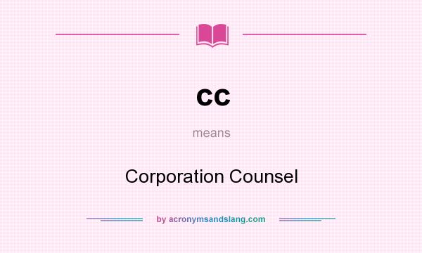 What does cc mean? It stands for Corporation Counsel