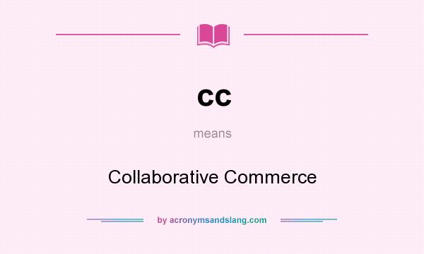 What does cc mean? It stands for Collaborative Commerce