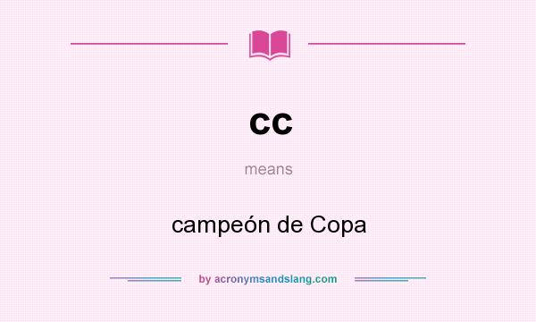 What does cc mean? It stands for campeón de Copa