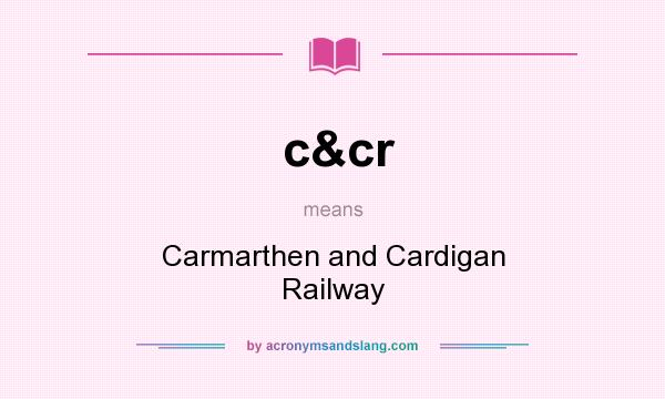 What does c&cr mean? It stands for Carmarthen and Cardigan Railway