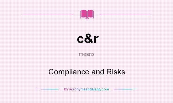 What does c&r mean? It stands for Compliance and Risks