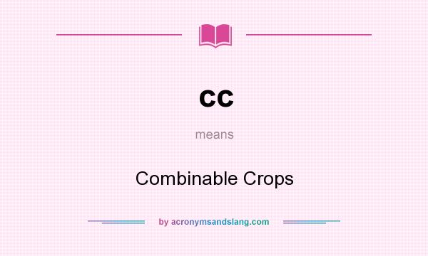What does cc mean? It stands for Combinable Crops