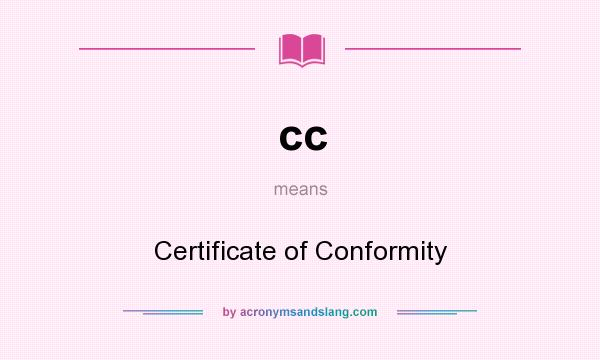 What does cc mean? It stands for Certificate of Conformity