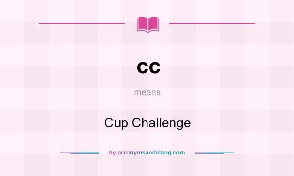What does cc mean? It stands for Cup Challenge