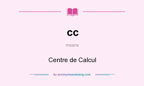 What does cc mean? It stands for Centre de Calcul