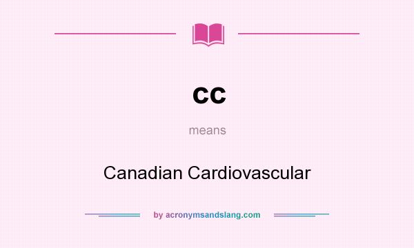 What does cc mean? It stands for Canadian Cardiovascular