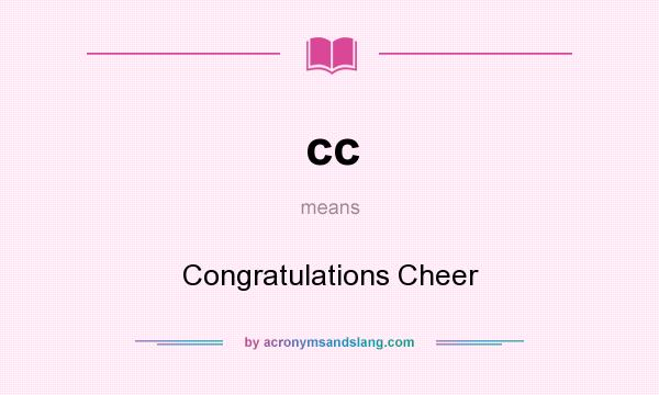 What does cc mean? It stands for Congratulations Cheer