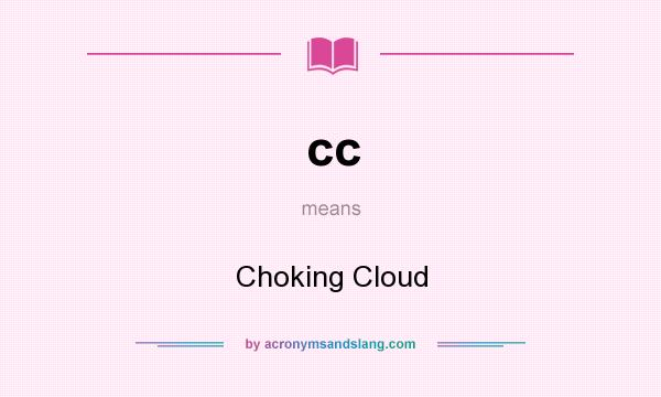 What does cc mean? It stands for Choking Cloud