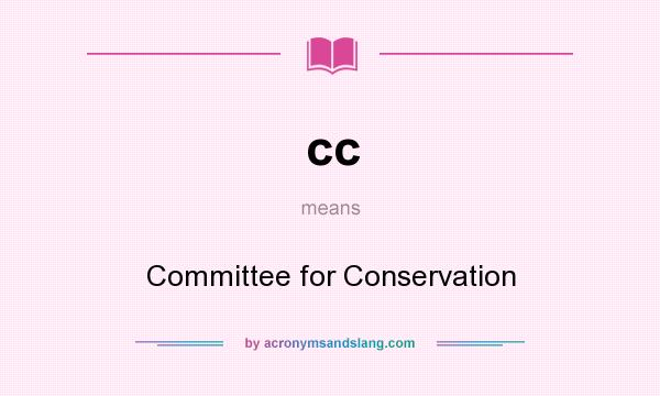 What does cc mean? It stands for Committee for Conservation