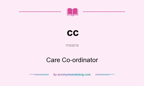 What does cc mean? It stands for Care Co-ordinator