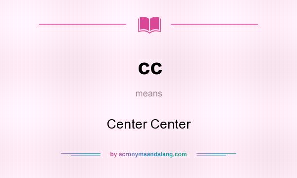What does cc mean? It stands for Center Center