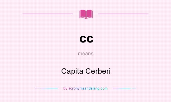 What does cc mean? It stands for Capita Cerberi