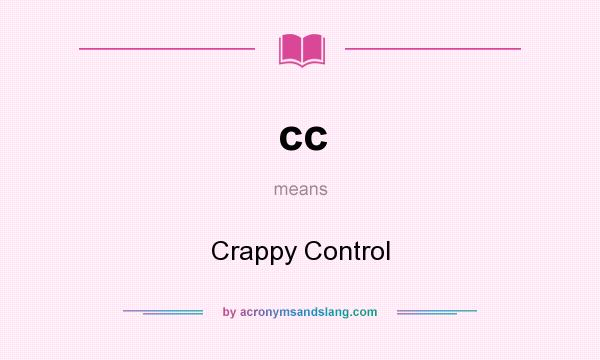 What does cc mean? It stands for Crappy Control