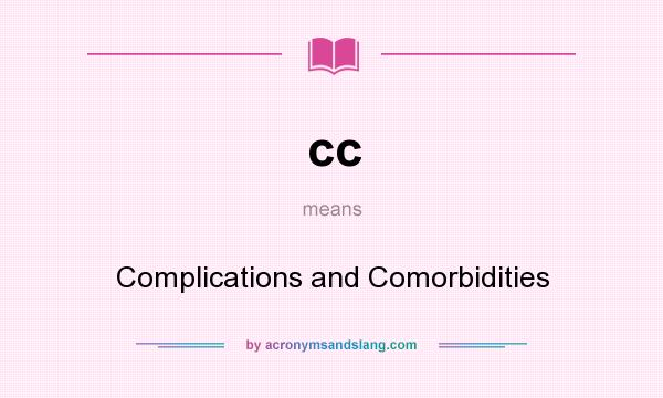 What does cc mean? It stands for Complications and Comorbidities