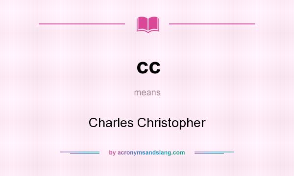 What does cc mean? It stands for Charles Christopher