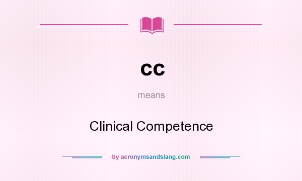 What does cc mean? It stands for Clinical Competence