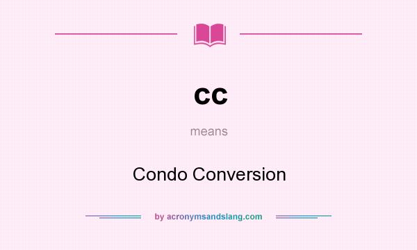 What does cc mean? It stands for Condo Conversion