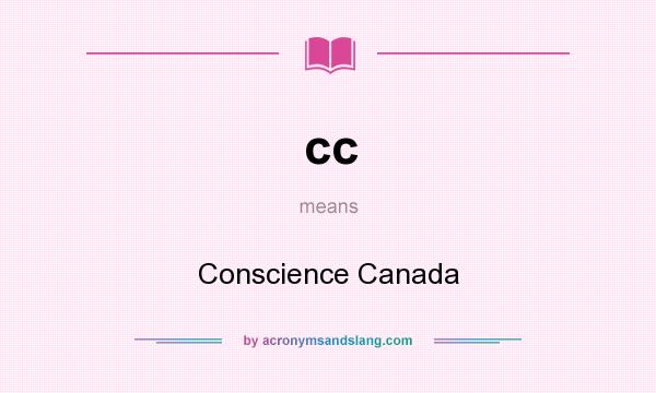 What does cc mean? It stands for Conscience Canada