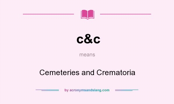 What does c&c mean? It stands for Cemeteries and Crematoria